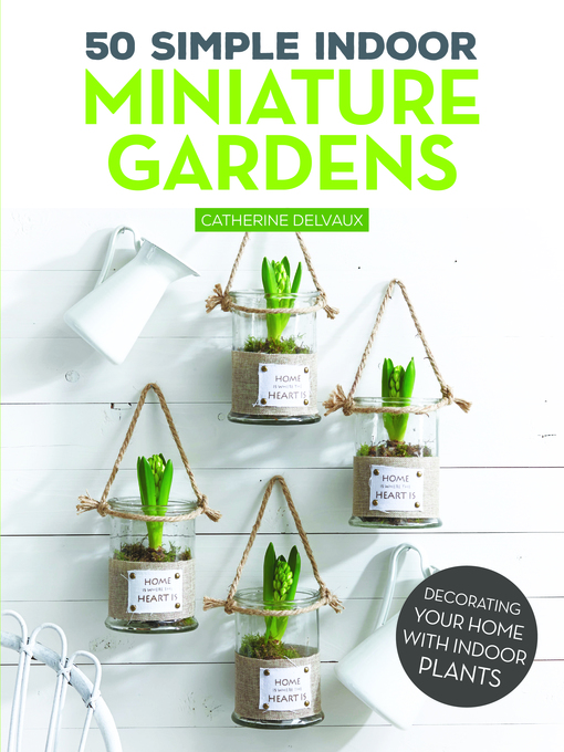 Title details for 50 Simple Indoor Miniature Gardens by Catherine Delvaux - Available